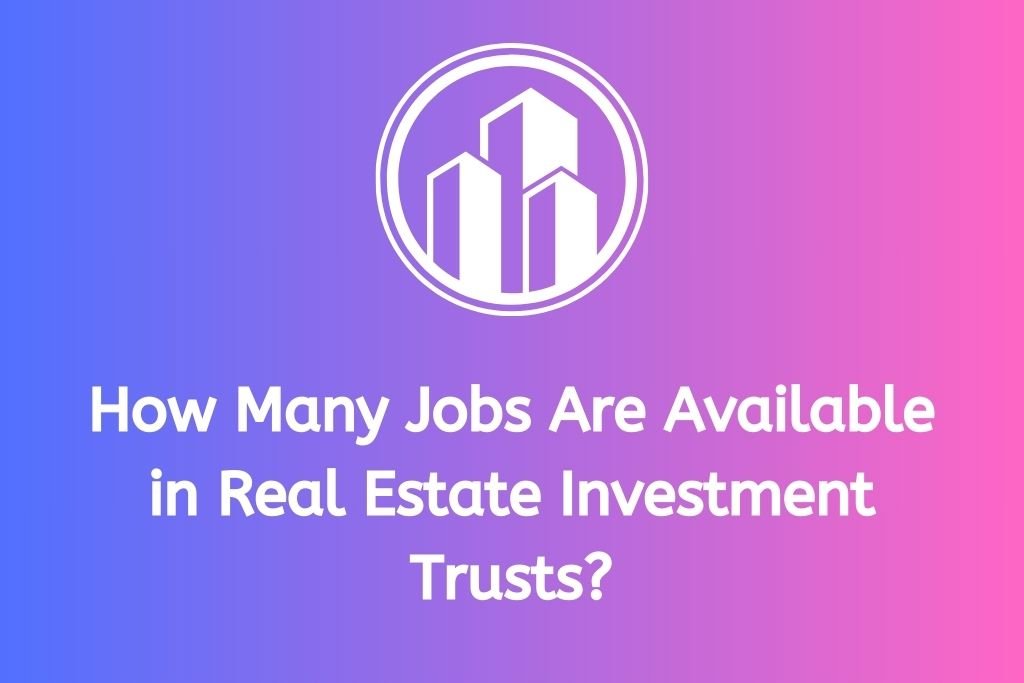 How Many Jobs Are Available In Real Estate Investment Trusts?